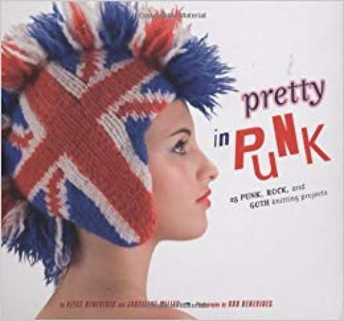 Pretty in Punk: 25 Punk, Rock, and Goth Knitting Projects - 0811857441