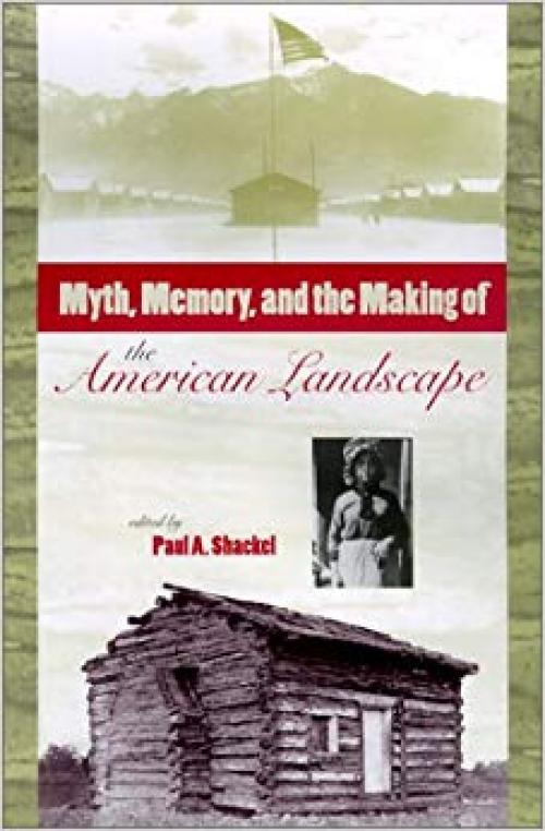 Myth, Memory, and the Making of the American Landscape - 0813021049