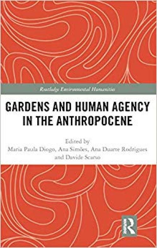 Gardens and Human Agency in the Anthropocene (Routledge Environmental Humanities) - 0815346662