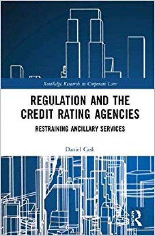 Regulation and the Credit Rating Agencies: Restraining Ancillary Services (Routledge Research in Corporate Law) - 0815363990