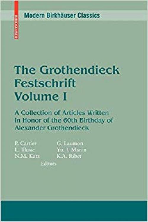 The Grothendieck Festschrift, Volume I: A Collection of Articles Written in Honor of the 60th Birthday of Alexander Grothendieck (Modern Birkhäuser Classics) (English and French Edition) - 0817645667