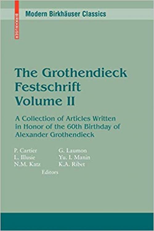 The Grothendieck Festschrift, Volume II: A Collection of Articles Written in Honor of the 60th Birthday of Alexander Grothendieck (Modern Birkhäuser Classics) (English and French Edition) - 0817645675