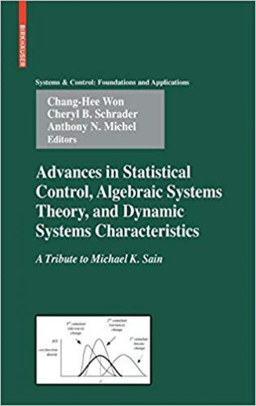 Advances in Statistical Control, Algebraic Systems Theory, and Dynamic Systems Characteristics: A Tribute to Michael K. Sain (Systems & Control: Foundations & Applications) - 0817647945