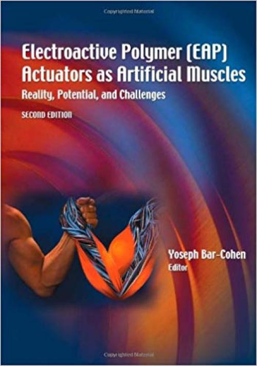 Electroactive Polymer (EAP) Actuators as Artificial Muscles: Reality, Potential, and Challenges, Second Edition (SPIE Press Monograph Vol. PM136) - 0819452971