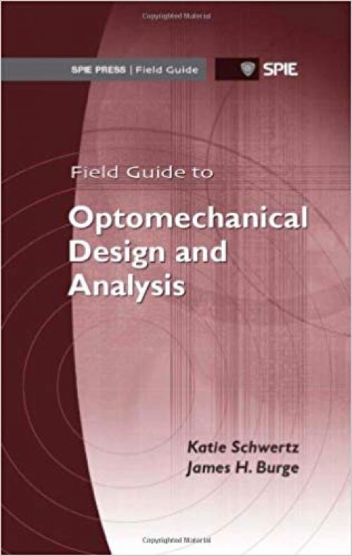 Field Guide to Optomechanical Design and Analysis (SPIE Field Guide Vol. FG26) (Spie Field Guides) - 0819491616