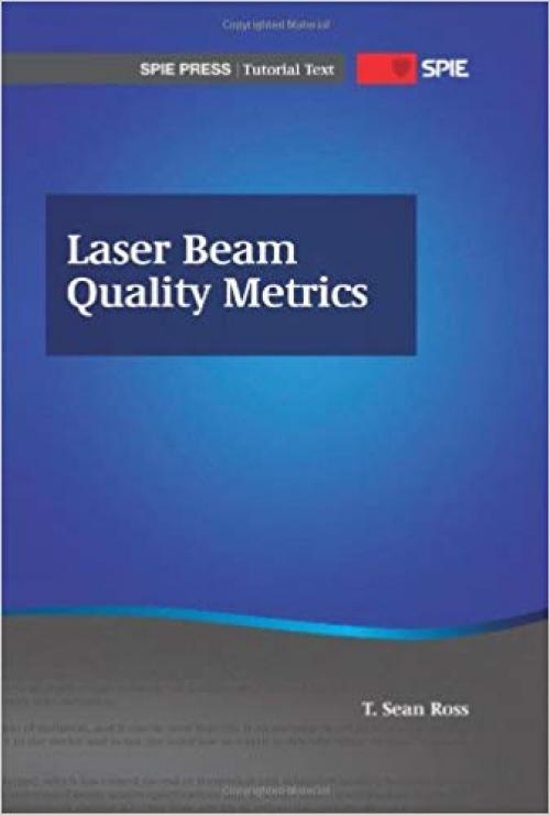 Laser Beam Quality Metrics (SPIE Press Tutorial Text TT96) (Tutorial Texts) - 0819492973