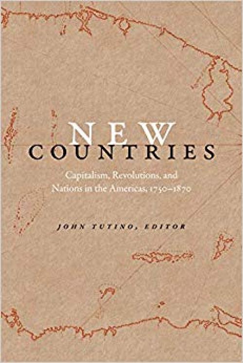 New Countries: Capitalism, Revolutions, and Nations in the Americas, 1750–1870 - 0822361140