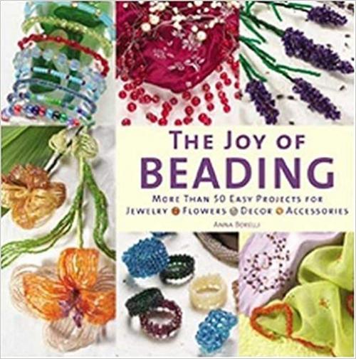 The Joy of Beading: More than 50 Easy Projects for Jewelry, Flowers, Decor, Accessories - 0823026485