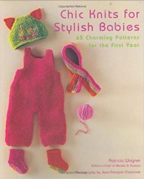 Chic Knits for Stylish Babies: 65 Charming Patterns for the First Year - 0823099954