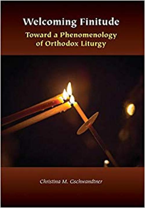 Welcoming Finitude: Toward a Phenomenology of Orthodox Liturgy (Orthodox Christianity and Contemporary Thought) - 0823286436