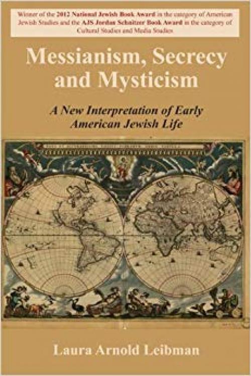 Messianism, Secrecy and Mysticism: A New Interpretation of Early American Jewish Life - 0853039577