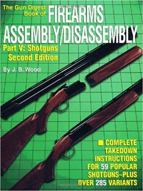 The Gun Digest Book of Firearms Assembly/Disassembly, Pt. V: Shotguns (2nd Edition) - 0873494008