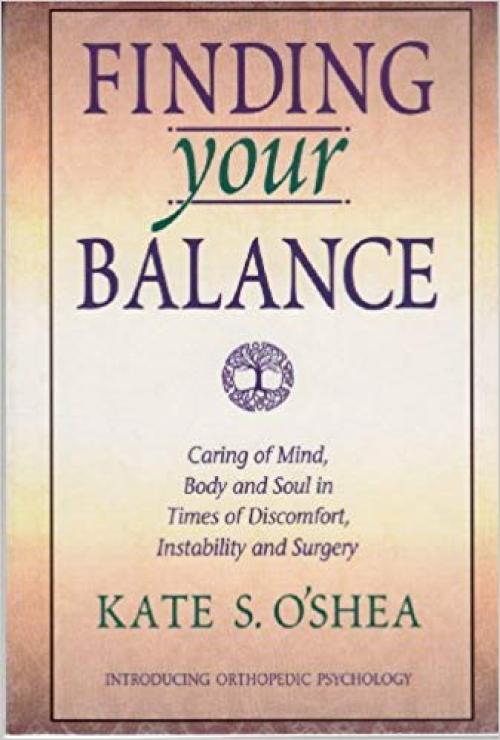 Finding your balance: Caring of mind, body and soul in times of discomfort, instability, and surgery - 0964267691