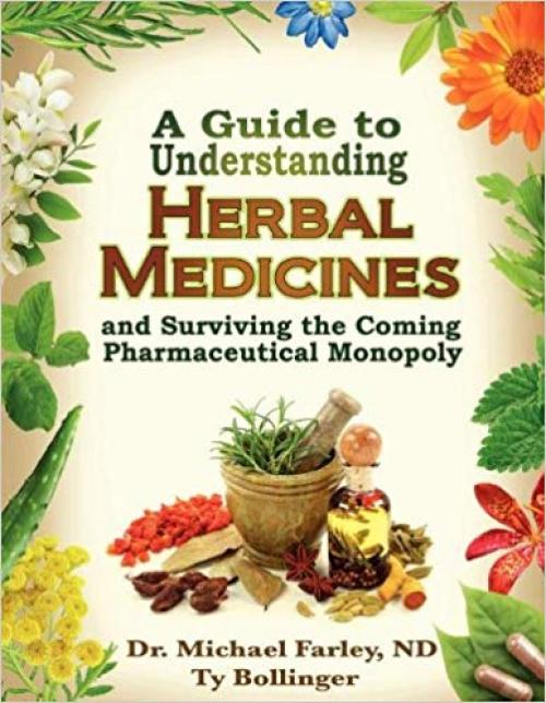 A Guide to Understanding Herbal Medicines and Surviving the Coming Pharmaceutical Monopoly - 0978806530