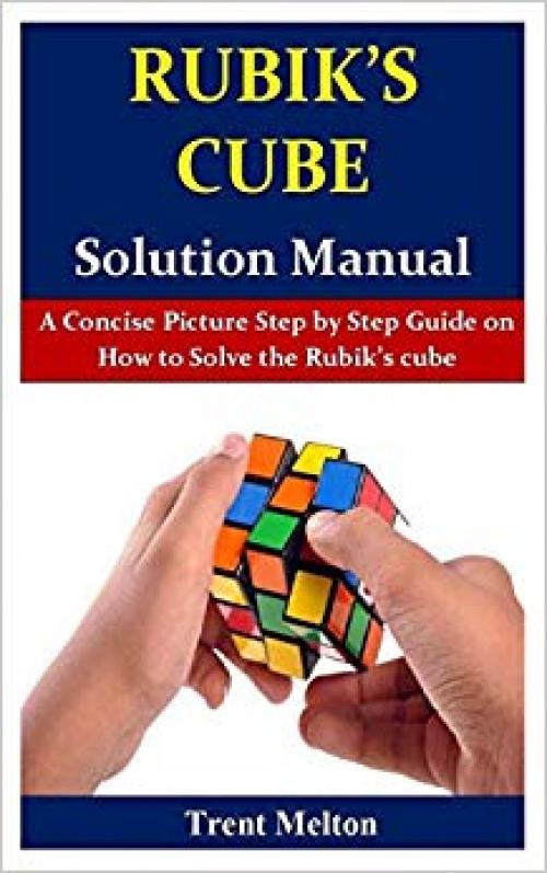 Rubik’s Cube Solution Manual: A Concise Picture Step by Step Guide on How to Solve the Rubik’s cube - 1089408854