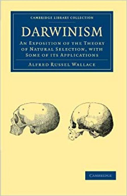 Darwinism: An Exposition of the Theory of Natural Selection, with some of its Applications (Cambridge Library Collection - Darwin, Evolution and Genetics) - 1108001327