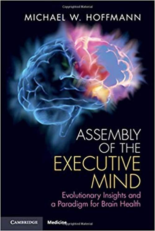 Assembly of the Executive Mind: Evolutionary Insights and a Paradigm for Brain Health - 1108456006