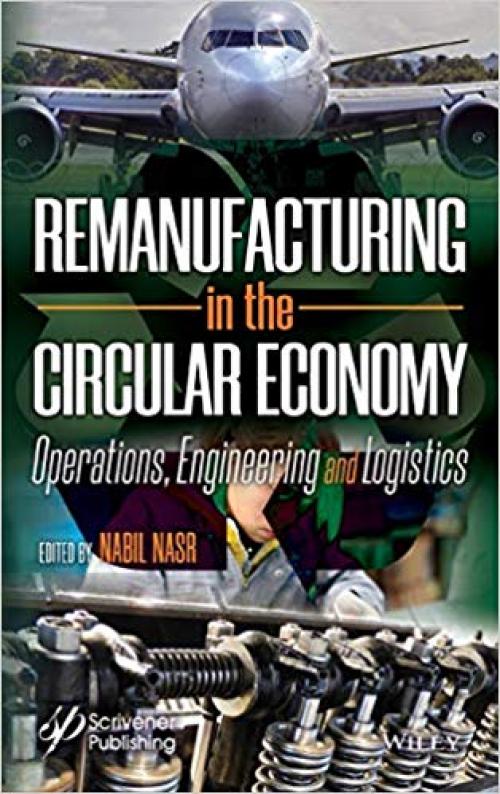 Remanufacturing in the Circular Economy: Operations, Engineering and Logistics - 1118414101