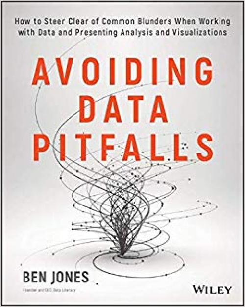 Avoiding Data Pitfalls: How to Steer Clear of Common Blunders When Working with Data and Presenting Analysis and Visualizations - 1119278163