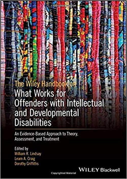 The Wiley Handbook on What Works for Offenders with Intellectual and Developmental Disabilities: An Evidence-Based Approach to Theory, Assessment, and Treatment - 1119316235