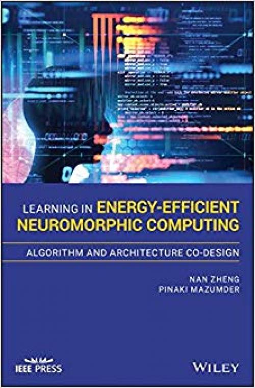 Learning in Energy-Efficient Neuromorphic Computing: Algorithm and Architecture Co-Design (Wiley - IEEE) - 1119507383