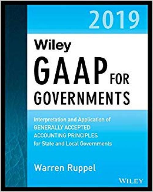 Wiley GAAP for Governments 2019: Interpretation and Application of Generally Accepted Accounting Principles for State and Local Governments - 1119511682