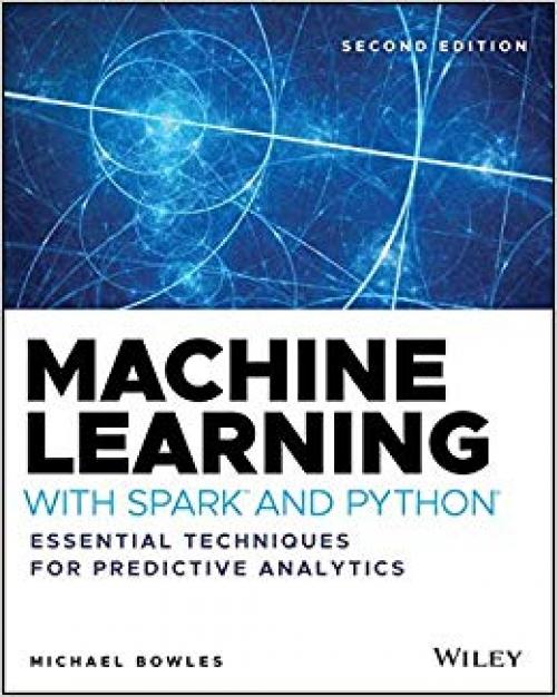 Machine Learning with Spark and Python: Essential Techniques for Predictive Analytics - 1119561930