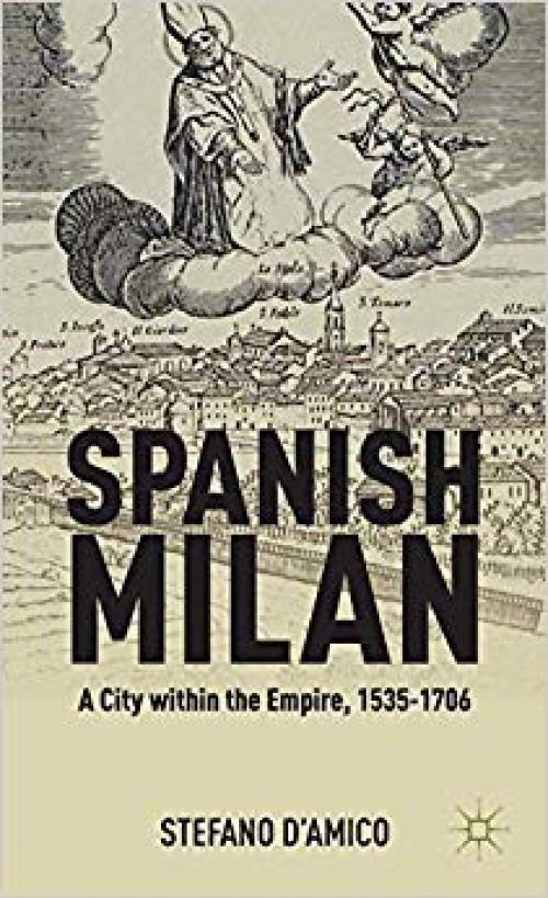 Spanish Milan: A City within the Empire, 1535-1706 - 1137003820