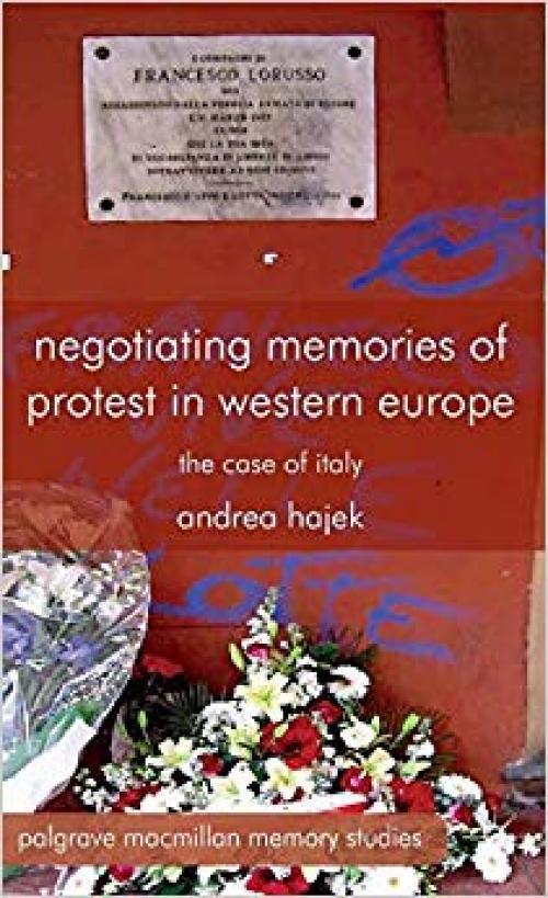 Negotiating Memories of Protest in Western Europe: The Case of Italy (Palgrave Macmillan Memory Studies) - 1137263776
