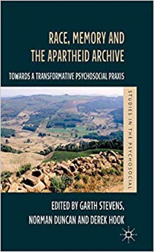 Race, Memory and the Apartheid Archive: Towards a Transformative Psychosocial Praxis (Studies in the Psychosocial) - 113726389X