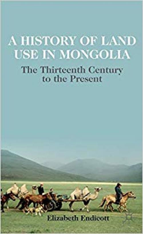 A History of Land Use in Mongolia: The Thirteenth Century to the Present - 1137269650