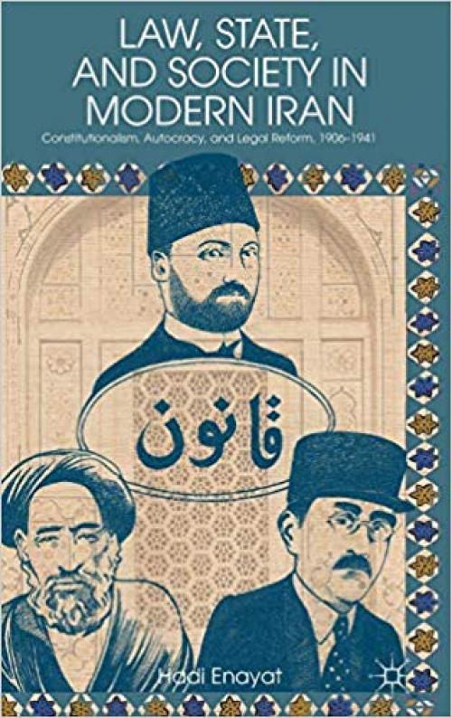 Law, State, and Society in Modern Iran: Constitutionalism, Autocracy, and Legal Reform, 1906–1941 - 1137282010