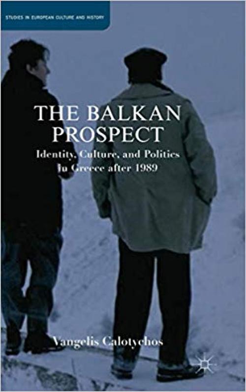 The Balkan Prospect: Identity, Culture, and Politics in Greece after 1989 (Studies in European Culture and History) - 1137292431