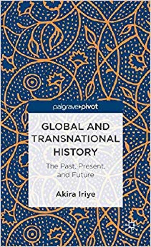 Global and Transnational History: The Past, Present, and Future (Palgrave Pivot) - 1137299827