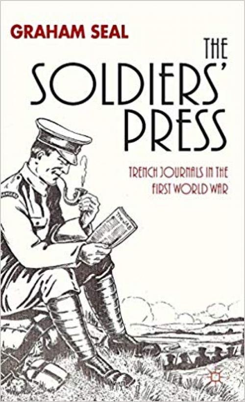 The Soldiers' Press: Trench Journals in the First World War - 1137303255