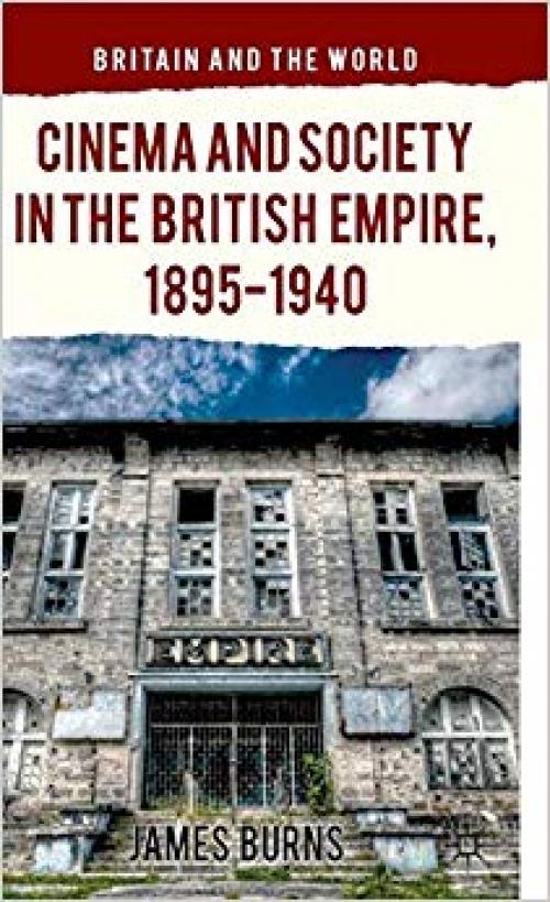 Cinema and Society in the British Empire, 1895-1940 (Britain and the World) - 113730801X