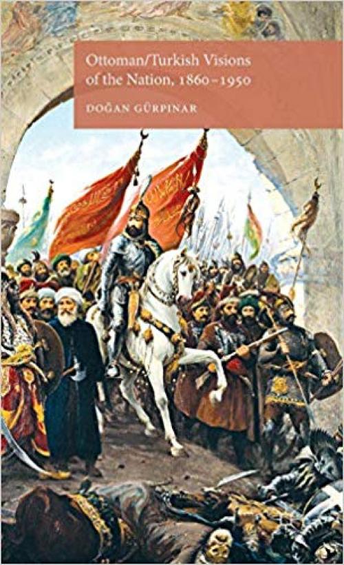 Ottoman/Turkish Visions of the Nation, 1860-1950 - 1137334207