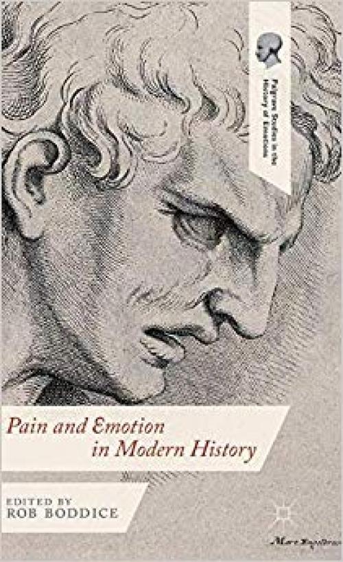 Pain and Emotion in Modern History (Palgrave Studies in the History of Emotions) - 1137372427