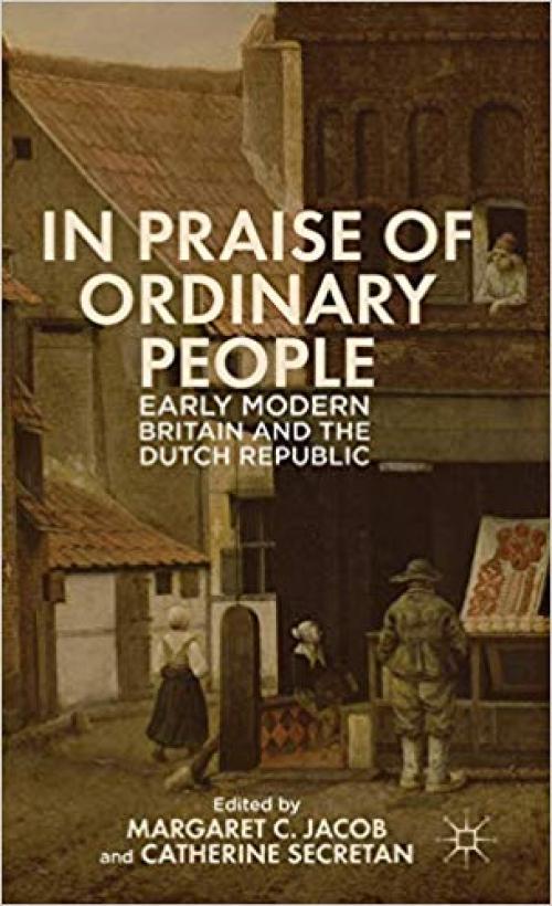 In Praise of Ordinary People: Early Modern Britain and the Dutch Republic - 1137380519