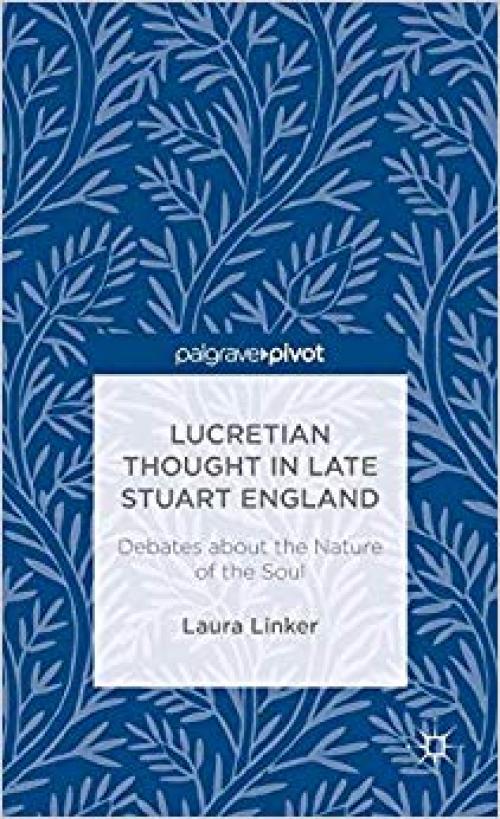 Lucretian Thought in Late Stuart England: Debates about the Nature of the Soul (Palgrave Pivot) - 1137398574