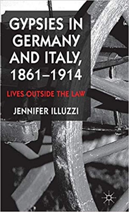 Gypsies in Germany and Italy, 1861-1914: Lives Outside the Law - 1137401710