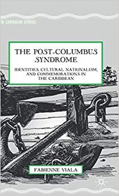 The Post-Columbus Syndrome: Identities, Cultural Nationalism, and Commemorations in the Caribbean (New Caribbean Studies) - 113744374X