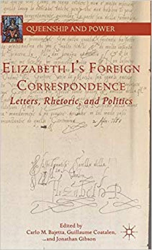 Elizabeth I's Foreign Correspondence: Letters, Rhetoric, and Politics (Queenship and Power) - 1137448407