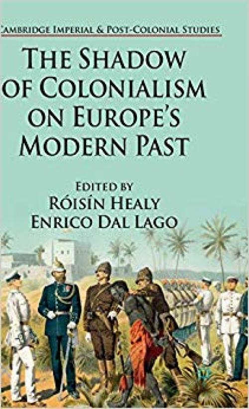 The Shadow of Colonialism on Europe’s Modern Past (Cambridge Imperial and Post-Colonial Studies Series) - 1137450746