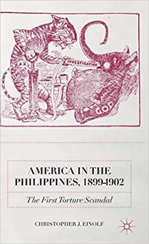 America in the Philippines, 1899-1902: The First Torture Scandal - 113746075X