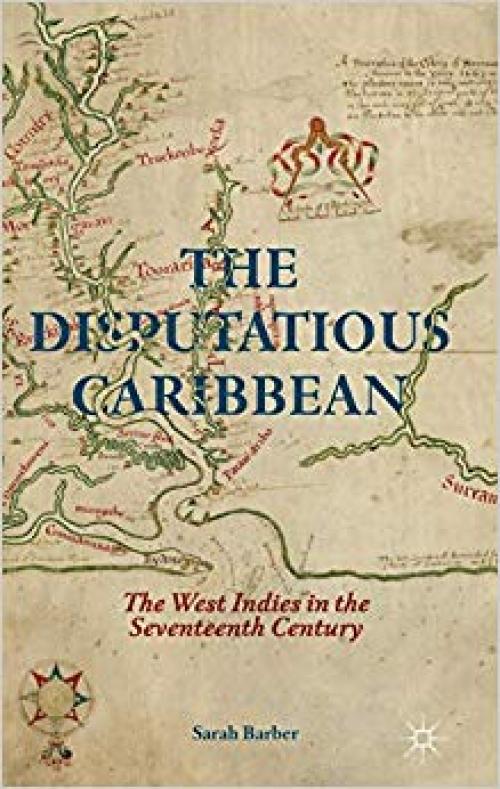 The Disputatious Caribbean: The West Indies in the Seventeenth Century - 113747999X