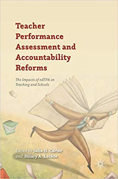 Teacher Performance Assessment and Accountability Reforms: The Impacts of edTPA on Teaching and Schools - 1137559993