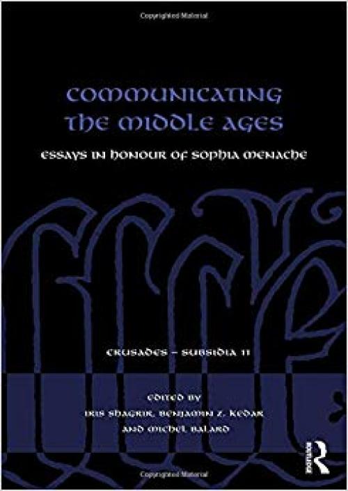 Communicating the Middle Ages: Essays in Honour of Sophia Menache (Crusades - Subsidia) - 1138068195