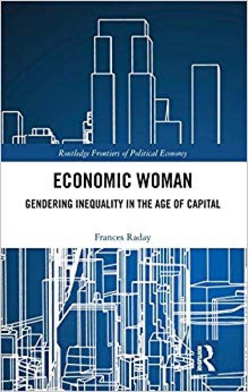 Economic Woman: Gendering Inequality in the Age of Capital (Routledge Frontiers of Political Economy) - 1138189022