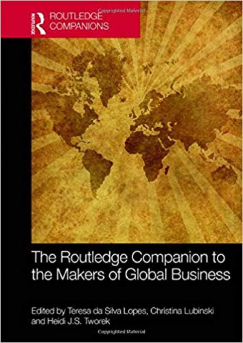 The Routledge Companion to the Makers of Global Business (Routledge Companions in Business, Management and Accounting) - 1138242659